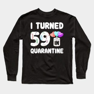 I Turned 59 In Quarantine Long Sleeve T-Shirt